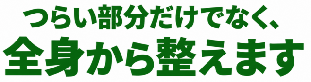 つらい部分だけでなく、全身から整えます
